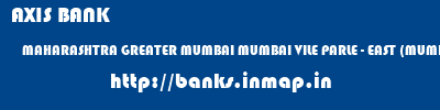 AXIS BANK  MAHARASHTRA GREATER MUMBAI MUMBAI VILE PARLE - EAST (MUMBAI)  banks information 
